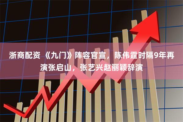 浙商配资 《九门》阵容官宣，陈伟霆时隔9年再演张启山，张艺兴赵丽颖辞演
