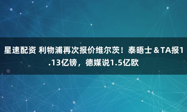 星速配资 利物浦再次报价维尔茨！泰晤士＆TA报1.13亿镑，德媒说1.5亿欧
