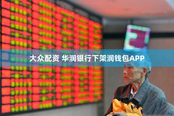 大众配资 华润银行下架润钱包APP