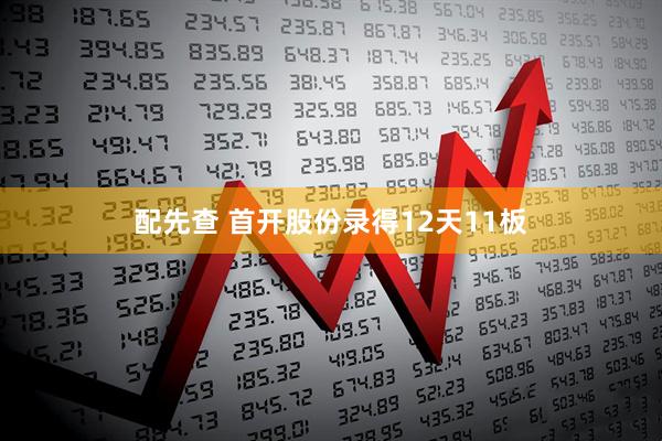 配先查 首开股份录得12天11板