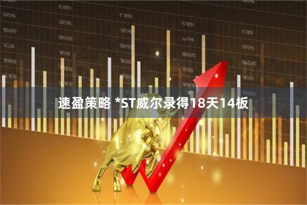 速盈策略 *ST威尔录得18天14板