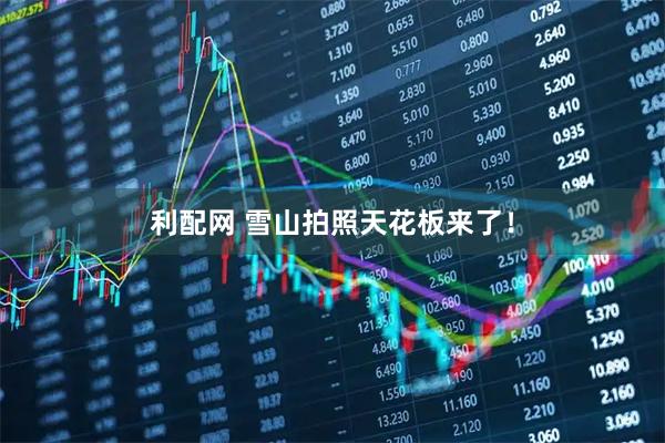 利配网 雪山拍照天花板来了！