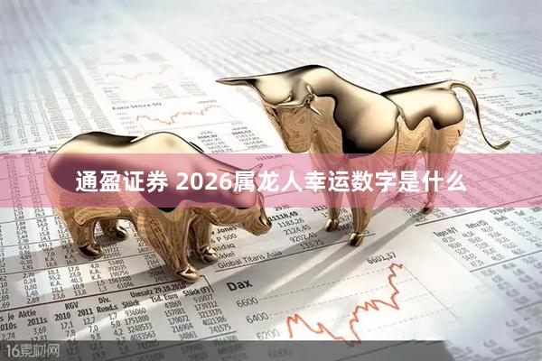 通盈证券 2026属龙人幸运数字是什么
