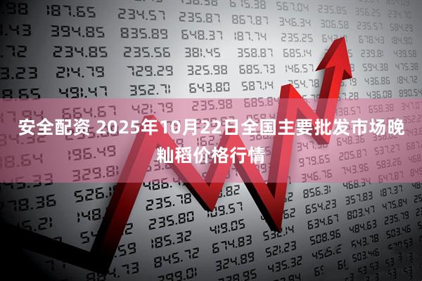 安全配资 2025年10月22日全国主要批发市场晚籼稻价格行情